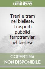 Treni e tram nel biellese. Trasporti pubblici ferrotranviari nel biellese