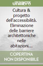 Cultura & progetto dell'accessibilità. Eliminazione delle barriere architettoniche nelle abitazioni civili. I criteri progettuali, la normativa, i dati tecnici... libro