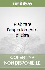 Riabitare l'appartamento di città libro