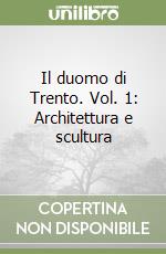 Il duomo di Trento. Vol. 1: Architettura e scultura libro