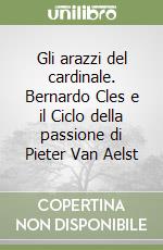 Gli arazzi del cardinale. Bernardo Cles e il Ciclo della passione di Pieter Van Aelst
