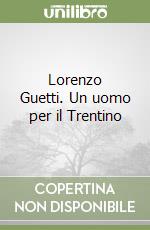 Lorenzo Guetti. Un uomo per il Trentino