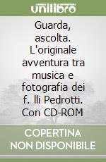 Guarda, ascolta. L'originale avventura tra musica e fotografia dei f. lli Pedrotti. Con CD-ROM