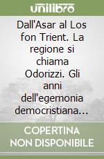 Dall'Asar al Los fon Trient. La regione si chiama Odorizzi. Gli anni dell'egemonia democristiana 1947-1960