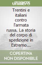 Trentini e italiani contro l'armata russa. La storia del corpo di spedizione in Estremo Oriente e dei battaglioni neri libro