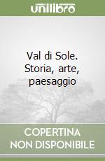 Val di Sole. Storia, arte, paesaggio libro