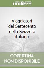 Viaggiatori del Settecento nella Svizzera italiana libro