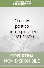 Il ticino politico contemporaneo (1921-1975) libro