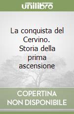 La conquista del Cervino. Storia della prima ascensione libro