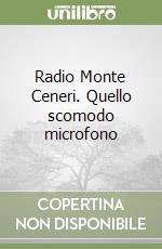 Radio Monte Ceneri. Quello scomodo microfono