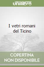 I vetri romani del Ticino libro