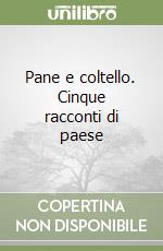 Pane e coltello. Cinque racconti di paese libro