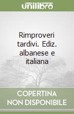 Rimproveri tardivi. Ediz. albanese e italiana libro