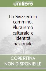 La Svizzera in cammino. Pluralismo culturale e identità nazionale libro