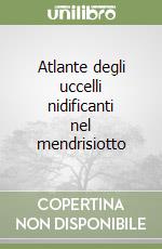 Atlante degli uccelli nidificanti nel mendrisiotto libro