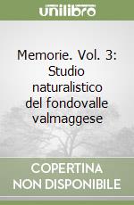 Memorie. Vol. 3: Studio naturalistico del fondovalle valmaggese libro