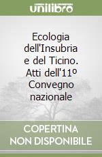 Ecologia dell'Insubria e del Ticino. Atti dell'11º Convegno nazionale libro