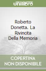 Roberto Donetta. La Rivincita Della Memoria libro