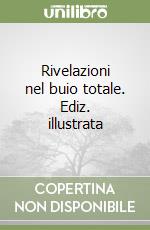 Rivelazioni nel buio totale. Ediz. illustrata libro