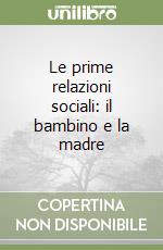 Le prime relazioni sociali: il bambino e la madre libro