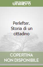 Perlefter. Storia di un cittadino libro