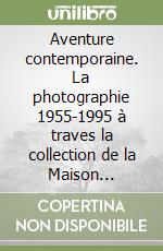 Aventure contemporaine. La photographie 1955-1995 à traves la collection de la Maison européenne de la photographie (Une)