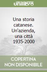 Una storia catanese. Un'azienda, una città 1935-2000