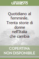 Quotidiano al femminile. Trenta storie di donne nell'Italia che cambia