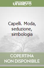 Capelli. Moda, seduzione, simbologia libro