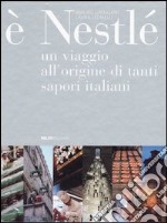 E Nestlé. Un viaggio all'origine di tanti sapori italiani