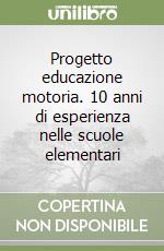 Progetto educazione motoria. 10 anni di esperienza nelle scuole elementari libro