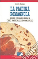 La piadina romagnola. Come si cucina e si gusta il cibo nazionale romagnolo libro