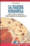 La piadina romagnola. Come si cucina e si gusta il cibo nazionale romagnolo libro