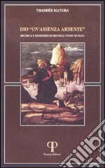 Dio «Un'assenza ardente». Ricerca e desiderio di Dio dell'uomo di oggi libro