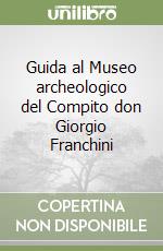 Guida al Museo archeologico del Compito don Giorgio Franchini libro