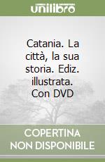 Catania. La città, la sua storia. Ediz. illustrata. Con DVD