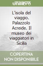 L'isola del viaggio. Palazzolo Acreide. Il museo dei viaggiatori in Sicilia libro