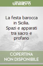La festa barocca in Sicilia. Spazi e apparati tra sacro e profano libro