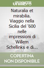 Naturalia et mirabilia. Viaggio nella Sicilia del '600 nelle impressioni di Willem Schellinks e di Albert Jouvin libro