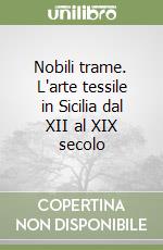 Nobili trame. L'arte tessile in Sicilia dal XII al XIX secolo libro