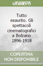 Tutto esaurito. Gli spettacoli cinematografici a Bolzano 1896-1918 libro