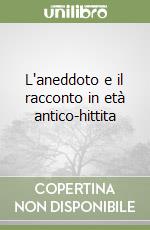 L'aneddoto e il racconto in età antico-hittita libro