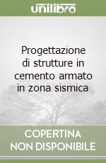 Progettazione di strutture in cemento armato in zona sismica libro