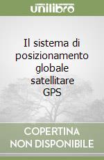 Il sistema di posizionamento globale satellitare GPS libro