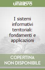 I sistemi informativi territoriali: fondamenti e applicazioni libro