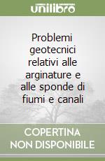 Problemi geotecnici relativi alle arginature e alle sponde di fiumi e canali libro