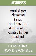 Analisi per elementi finiti: modellazione strutturale e controllo dei risultati