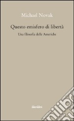 Questo emisfero di libertà. Una filosofia delle Americhe libro