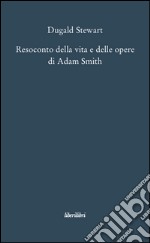 Resoconto della vita e delle opere di Adam Smith libro