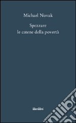 Spezzare le catene della povertà. Saggi sul personalismo economico libro